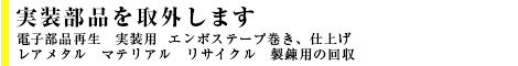 実装部品を取外します 電子部品再生　実装用  エンボステープ巻き、仕上げ レアメタル　マテリアル　リサイクル　製錬用の回収